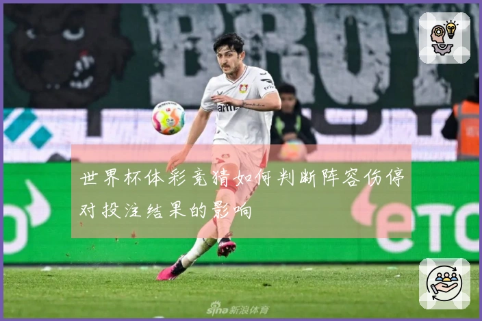 世界杯体彩竞猜如何判断阵容伤停对投注结果的影响